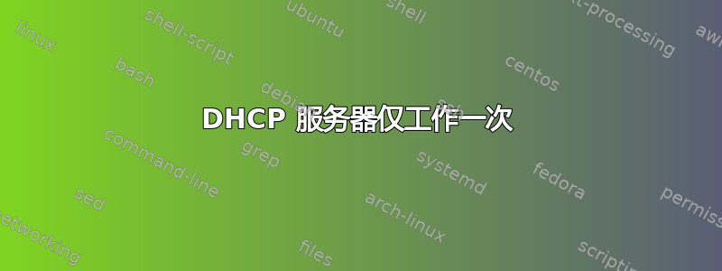 DHCP 服务器仅工作一次