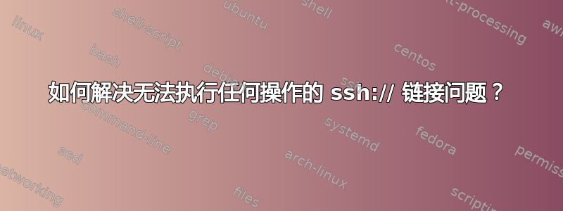 如何解决无法执行任何操作的 ssh:// 链接问题？