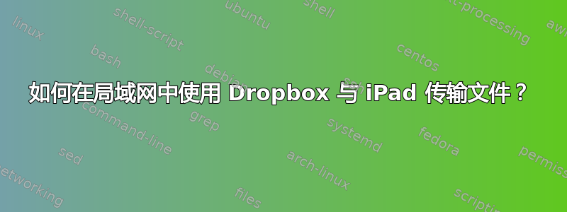 如何在局域网中使用 Dropbox 与 iPad 传输文件？