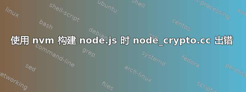 使用 nvm 构建 node.js 时 node_crypto.cc 出错