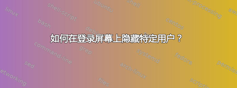 如何在登录屏幕上隐藏特定用户？