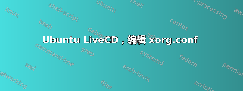 Ubuntu LiveCD，编辑 xorg.conf