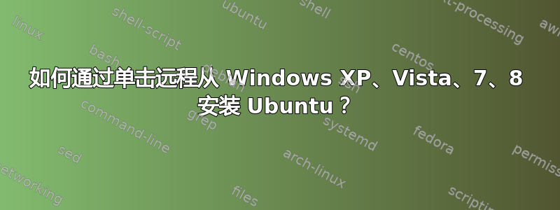 如何通过单击远程从 Windows XP、Vista、7、8 安装 Ubuntu？