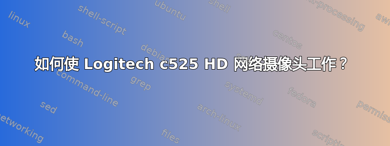 如何使 Logitech c525 HD 网络摄像头工作？