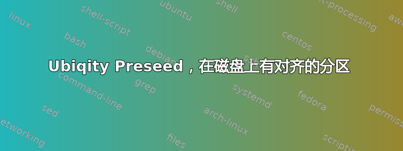 Ubiqity Preseed，在磁盘上有对齐的分区