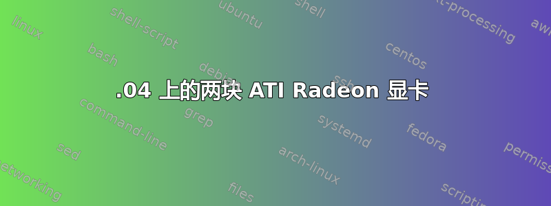 10.04 上的两块 ATI Radeon 显卡