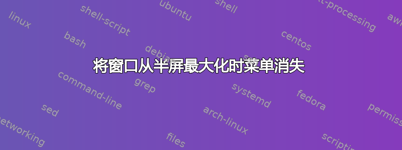 将窗口从半屏最大化时菜单消失