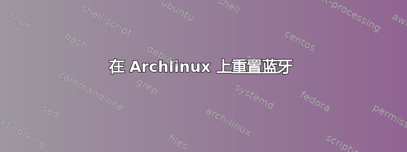 在 Archlinux 上重置蓝牙