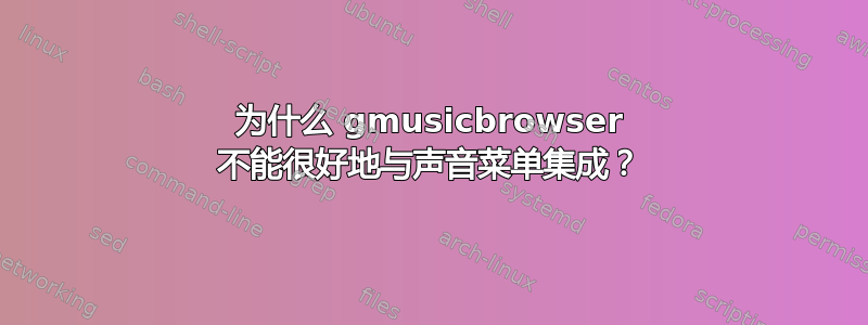 为什么 gmusicbrowser 不能很好地与声音菜单集成？