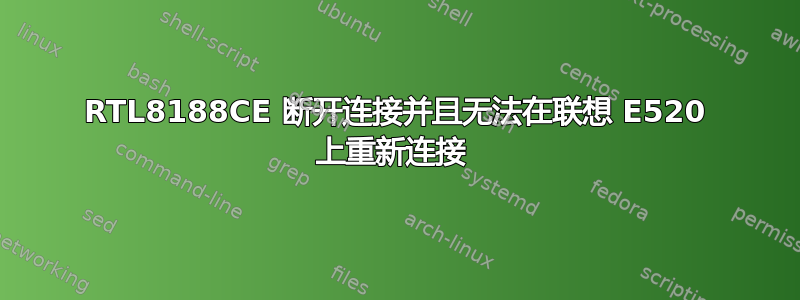 RTL8188CE 断开连接并且无法在联想 E520 上重新连接 