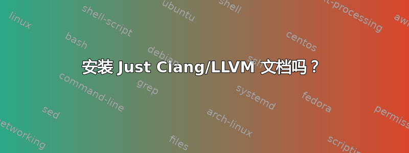 安装 Just Clang/LLVM 文档吗？