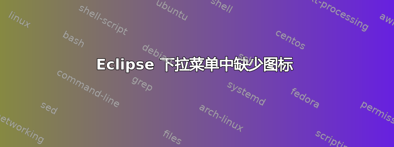 Eclipse 下拉菜单中缺少图标