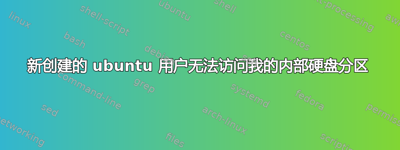 新创建的 ubuntu 用户无法访问我的内部硬盘分区