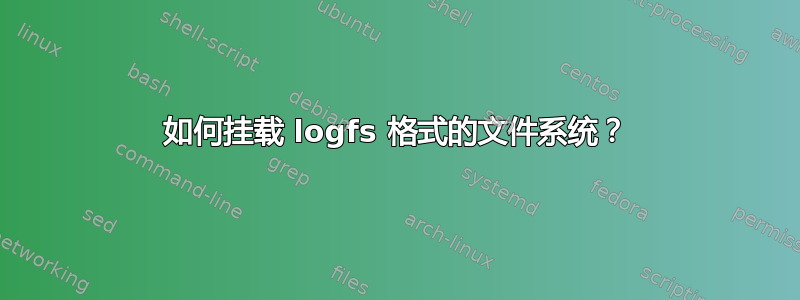 如何挂载 logfs 格式的文件系统？