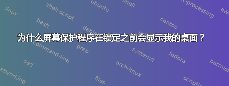 为什么屏幕保护程序在锁定之前会显示我的桌面？ 