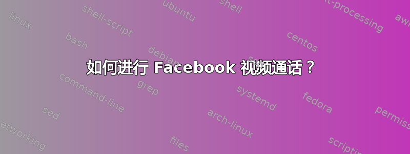 如何进行 Facebook 视频通话？