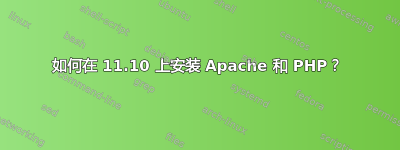 如何在 11.10 上安装 Apache 和 PHP？