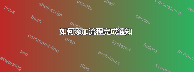 如何添加流程完成通知