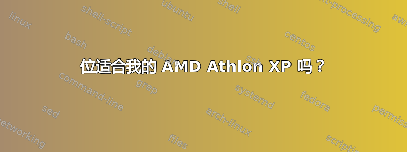 64 位适合我的 AMD Athlon XP 吗？