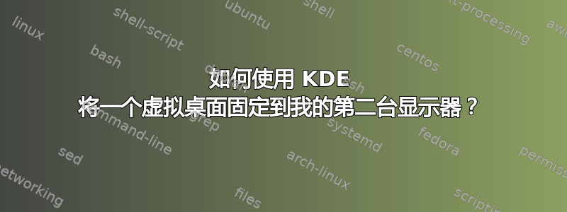 如何使用 KDE 将一个虚拟桌面固定到我的第二台显示器？