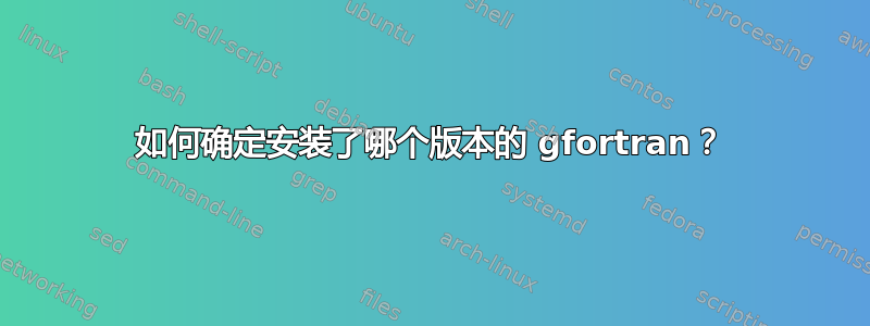 如何确定安装了哪个版本的 gfortran？