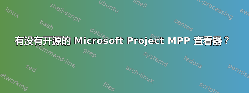 有没有开源的 Microsoft Project MPP 查看器？