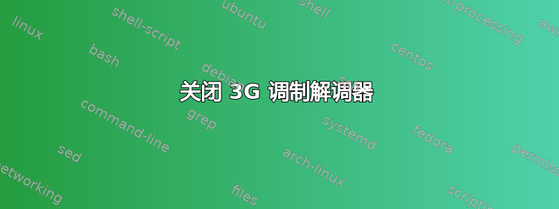 关闭 3G 调制解调器