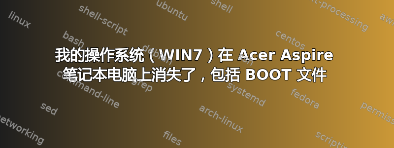 我的操作系统（WIN7）在 Acer Aspire 笔记本电脑上消失了，包括 BOOT 文件