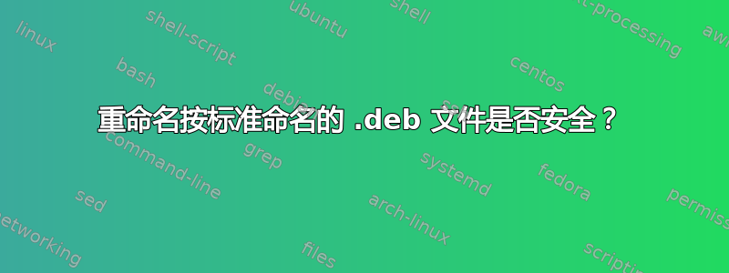 重命名按标准命名的 .deb 文件是否安全？