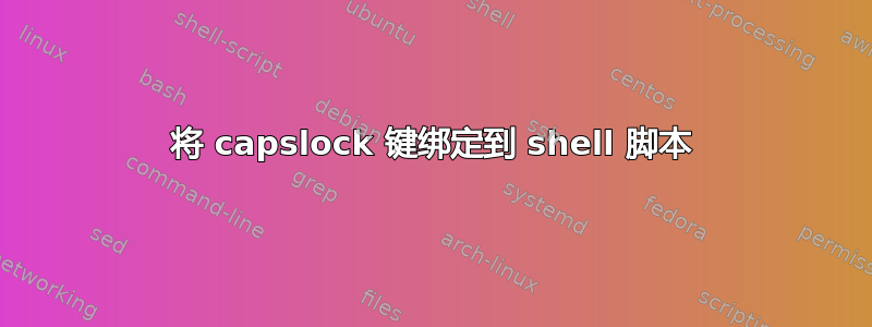 将 capslock 键绑定到 shell 脚本