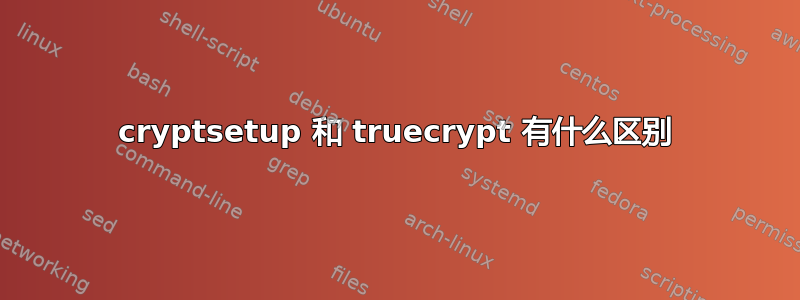 cryptsetup 和 truecrypt 有什么区别