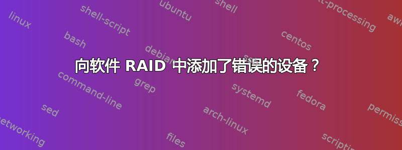 向软件 RAID 中添加了错误的设备？