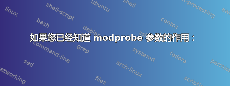 如果您已经知道 modprobe 参数的作用：