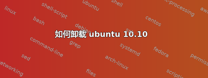 如何卸载 ubuntu 10.10 