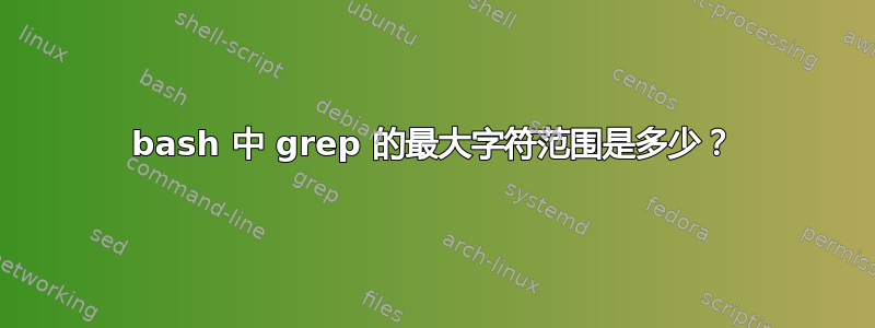 bash 中 grep 的最大字符范围是多少？