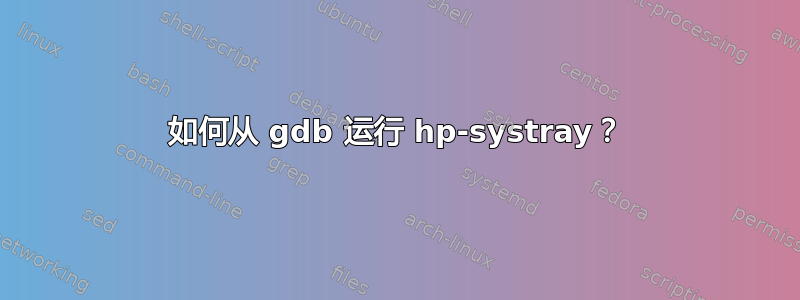 如何从 gdb 运行 hp-systray？