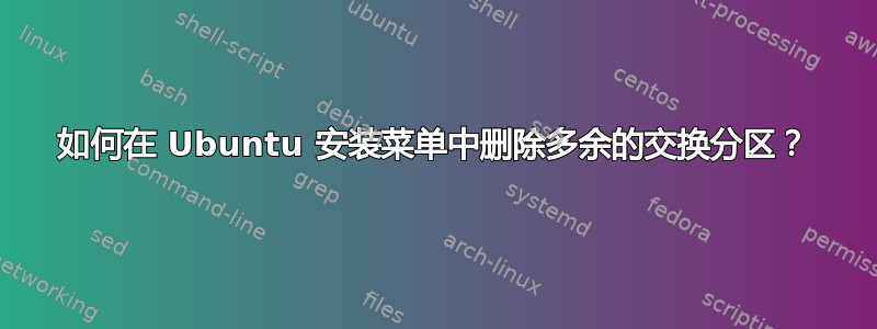 如何在 Ubuntu 安装菜单中删除多余的交换分区？