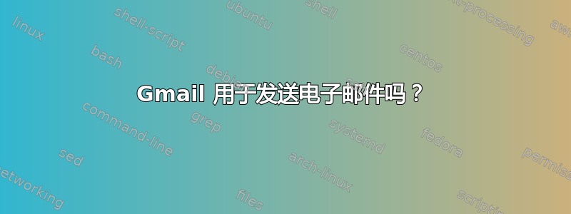 Gmail 用于发送电子邮件吗？