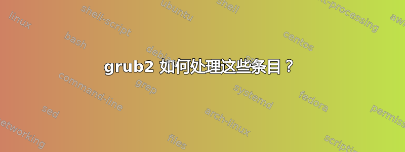 grub2 如何处理这些条目？