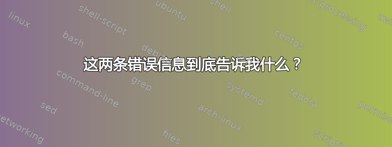 这两条错误信息到底告诉我什么？