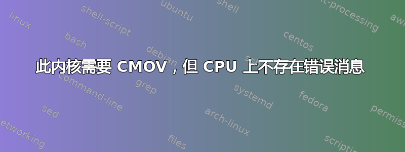 此内核需要 CMOV，但 CPU 上不存在错误消息