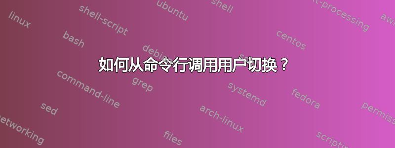 如何从命令行调用用户切换？