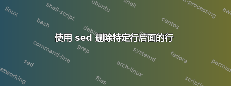 使用 sed 删除特定行后面的行