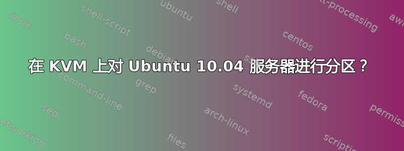 在 KVM 上对 Ubuntu 10.04 服务器进行分区？