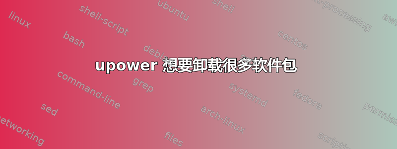 upower 想要卸载很多软件包