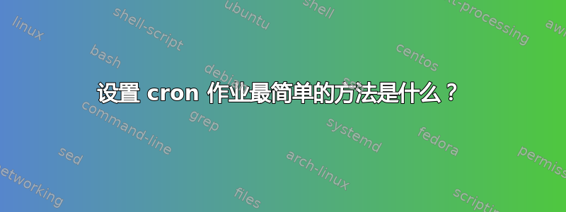 设置 cron 作业最简单的方法是什么？