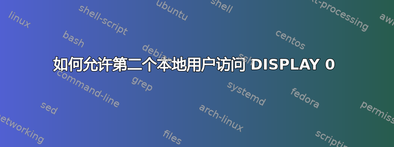 如何允许第二个本地用户访问 DISPLAY 0