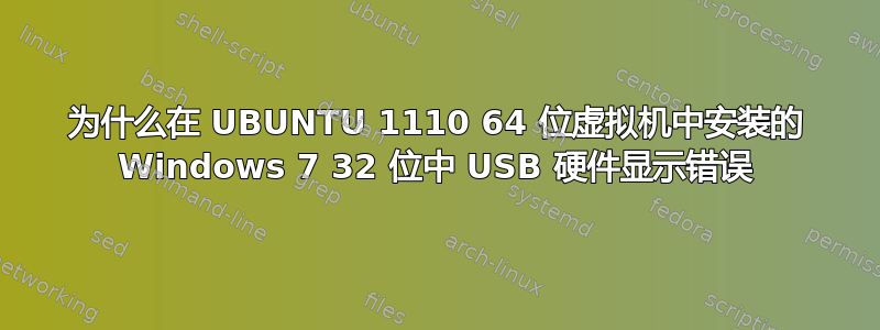 为什么在 UBUNTU 1110 64 位虚拟机中安装的 Windows 7 32 位中 USB 硬件显示错误