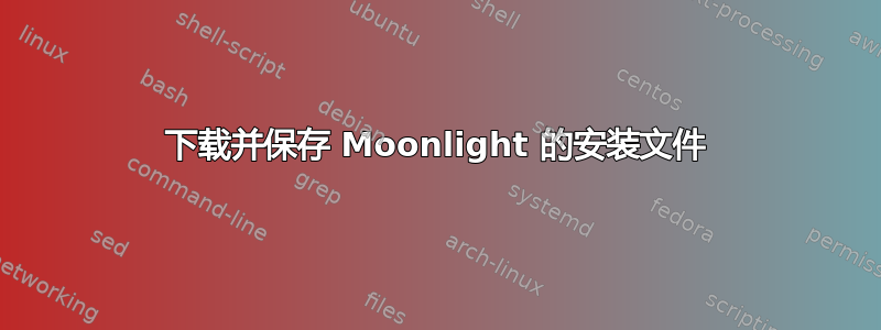 下载并保存 Moonlight 的安装文件