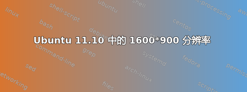 Ubuntu 11.10 中的 1600*900 分辨率